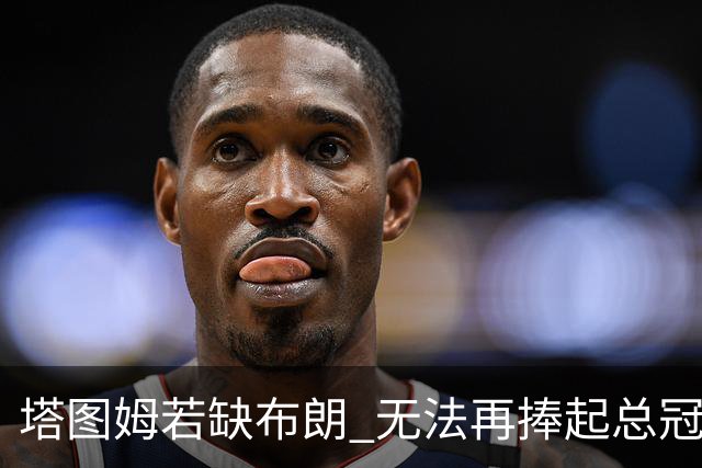 塔图姆若缺布朗 无法再捧起总冠军奖杯